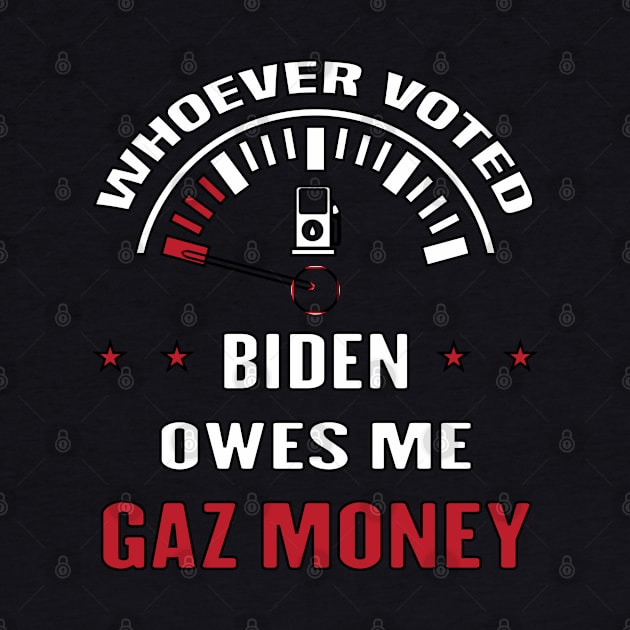 WHOEVER VOTED BIDEN OWES ME GAS MONEY - ANTI JOE BIDEN PRESIDENT - OWES REPUBLICAN GAS - MONEY FUNNY TRAITOR JOES EST 01 20 21 by Mosklis